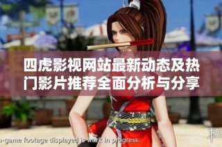 四虎影视网站最新动态及热门影片推荐全面分析与分享