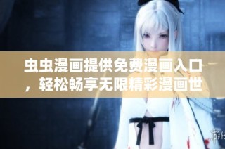 虫虫漫画提供免费漫画入口，轻松畅享无限精彩漫画世界