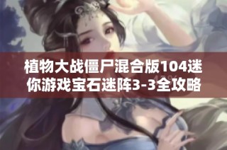 植物大战僵尸混合版104迷你游戏宝石迷阵3-3全攻略分析