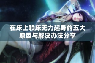 在床上赖床无力起身的五大原因与解决办法分享