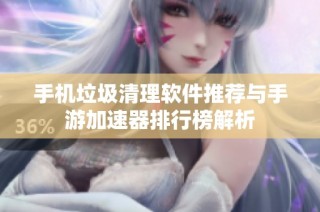 手机垃圾清理软件推荐与手游加速器排行榜解析