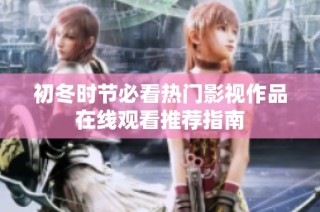 初冬时节必看热门影视作品在线观看推荐指南