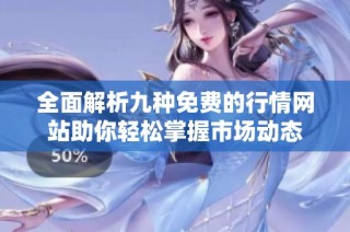 全面解析九种免费的行情网站助你轻松掌握市场动态