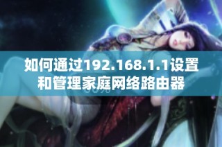 如何通过192.168.1.1设置和管理家庭网络路由器