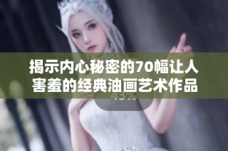揭示内心秘密的70幅让人害羞的经典油画艺术作品
