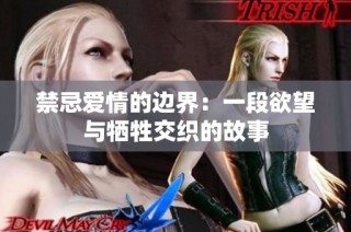 禁忌爱情的边界：一段欲望与牺牲交织的故事