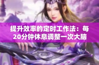 提升效率的定时工作法：每20分钟休息调整一次大脑