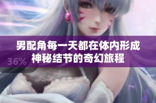 男配角每一天都在体内形成神秘结节的奇幻旅程