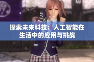 探索未来科技：人工智能在生活中的应用与挑战
