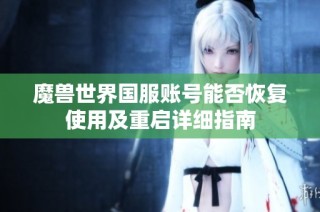 魔兽世界国服账号能否恢复使用及重启详细指南