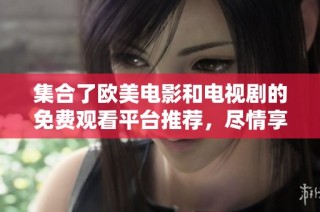 集合了欧美电影和电视剧的免费观看平台推荐，尽情享受影视盛宴