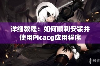详细教程：如何顺利安装并使用Picacg应用程序