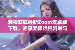 轻松获取最新Zoom安卓版下载，畅享无限远程沟通与会议体验