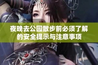 夜晚去公园散步前必须了解的安全提示与注意事项