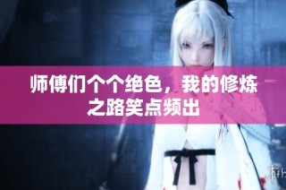 师傅们个个绝色，我的修炼之路笑点频出