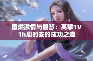 重燃激情与智慧：高攀1∨1h周时安的成功之道