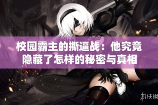 校园霸主的撕逼战：他究竟隐藏了怎样的秘密与真相