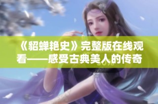 《貂蝉艳史》完整版在线观看——感受古典美人的传奇魅力