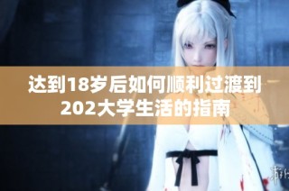 达到18岁后如何顺利过渡到202大学生活的指南