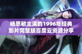 杨思敏主演的1996年经典影片完整版百度云资源分享