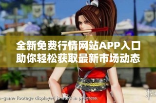 全新免费行情网站APP入口助你轻松获取最新市场动态与资讯