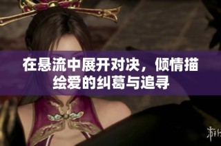 在悬流中展开对决，倾情描绘爱的纠葛与追寻