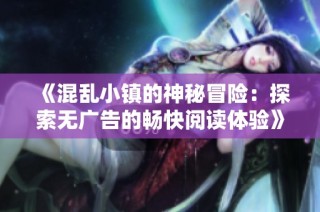 《混乱小镇的神秘冒险：探索无广告的畅快阅读体验》