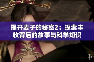 揭开麦子的秘密2：探索丰收背后的故事与科学知识