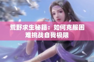 荒野求生秘籍：如何克服困难挑战自我极限