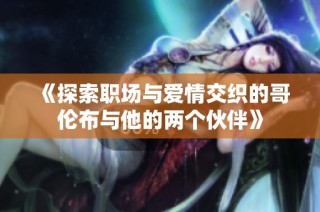 《探索职场与爱情交织的哥伦布与他的两个伙伴》