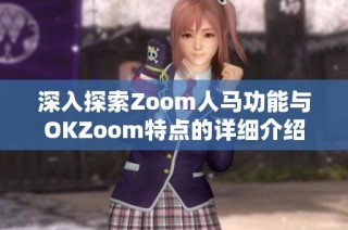 深入探索Zoom人马功能与OKZoom特点的详细介绍