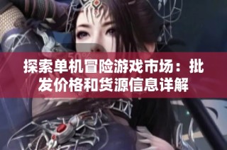 探索单机冒险游戏市场：批发价格和货源信息详解