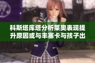 科斯塔库塔分析莱奥表现提升原因或与丰塞卡与孩子出生有关