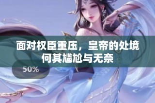 面对权臣重压，皇帝的处境何其尴尬与无奈