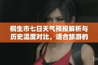 桐生市七日天气预报解析与历史温度对比，适合旅游的最佳时机提示