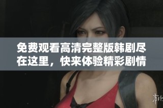 免费观看高清完整版韩剧尽在这里，快来体验精彩剧情吧！