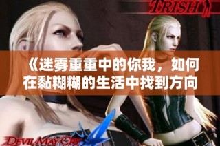 《迷雾重重中的你我，如何在黏糊糊的生活中找到方向》