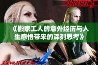 《搬家工人的意外经历与人生感悟带来的深刻思考》