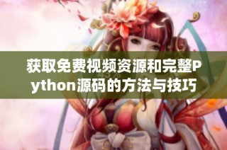 获取免费视频资源和完整Python源码的方法与技巧