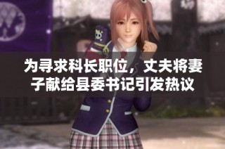 为寻求科长职位，丈夫将妻子献给县委书记引发热议