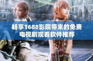 畅享1688影院带来的免费电视剧观看软件推荐