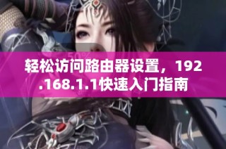 轻松访问路由器设置，192.168.1.1快速入门指南
