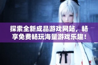 探索全新成品游戏网站，畅享免费畅玩海量游戏乐趣！