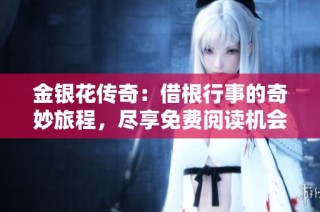 金银花传奇：借根行事的奇妙旅程，尽享免费阅读机会