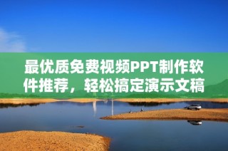 最优质免费视频PPT制作软件推荐，轻松搞定演示文稿