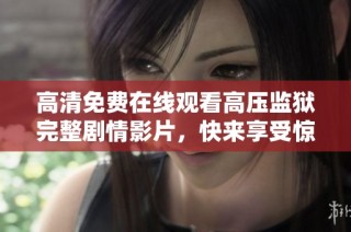 高清免费在线观看高压监狱完整剧情影片，快来享受惊险体验