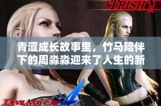 青涩成长故事里，竹马陪伴下的周淼淼迎来了人生的新篇章