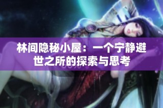 林间隐秘小屋：一个宁静避世之所的探索与思考