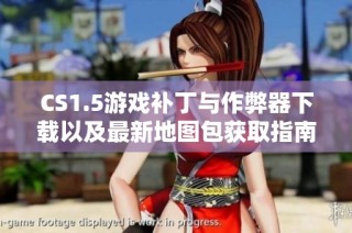 CS1.5游戏补丁与作弊器下载以及最新地图包获取指南