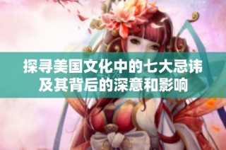 探寻美国文化中的七大忌讳及其背后的深意和影响